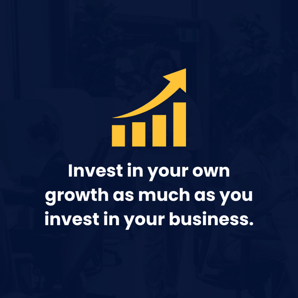 Invest in Your Own Growth as Much as You Invest in Your Business