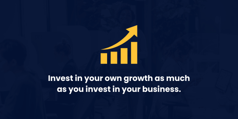 Invest in Your Own Growth as Much as You Invest in Your Business